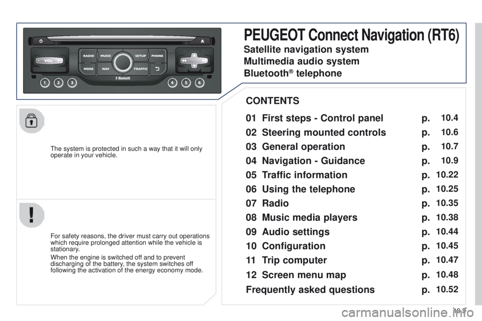 PEUGEOT PARTNER 2014  Owners Manual 10.3
Partner-2-VU_en_Chap10b_RT6-2-8_ed02-2014
The system is protected in such a way that it will only 
operate in your vehicle.
PEUGEOT Connect Navigation (RT6)
01 First steps - Control panel 
For sa