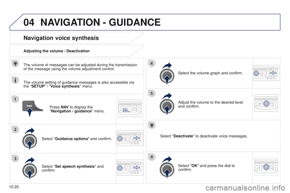 PEUGEOT PARTNER 2014  Owners Manual 04
10.20
Partner-2-VU_en_Chap10b_RT6-2-8_ed02-2014
Press N AV to display the 
"Navigation   - guidance" menu.
Navigation voice synthesis
Select "Guidance options " and confirm.
Adjusti