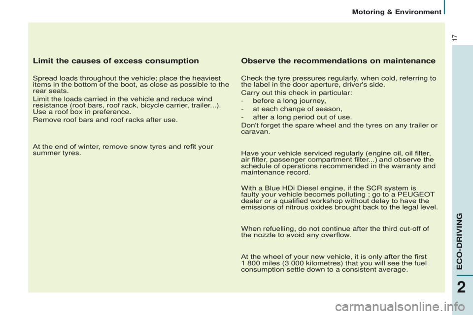 PEUGEOT PARTNER 2014 User Guide 17
Partner-2-VU_en_Chap02_eco-conduite_ed02-2014
Limit the causes of excess consumption
Spread loads throughout the vehicle; place the heaviest
items in the bottom of the boot, as close as possible t PEUGEOT PARTNER 2014 User Guide 17
Partner-2-VU_en_Chap02_eco-conduite_ed02-2014
Limit the causes of excess consumption
Spread loads throughout the vehicle; place the heaviest
items in the bottom of the boot, as close as possible t