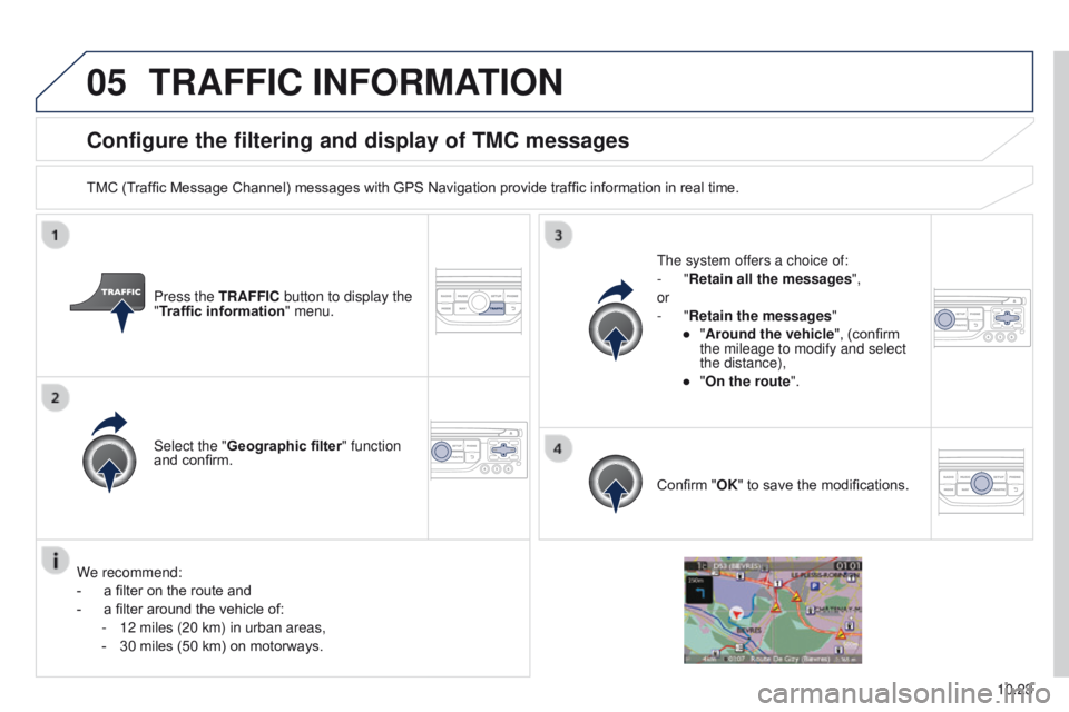 PEUGEOT PARTNER 2014 Owners Manual 05
10.23
Partner-2-VU_en_Chap10b_RT6-2-8_ed02-2014
Configure the filtering and display of TMC messages
TMC (Traffic Message Channel) messages with GPS Navigation provide traffic information in real ti PEUGEOT PARTNER 2014 Owners Manual 05
10.23
Partner-2-VU_en_Chap10b_RT6-2-8_ed02-2014
Configure the filtering and display of TMC messages
TMC (Traffic Message Channel) messages with GPS Navigation provide traffic information in real ti