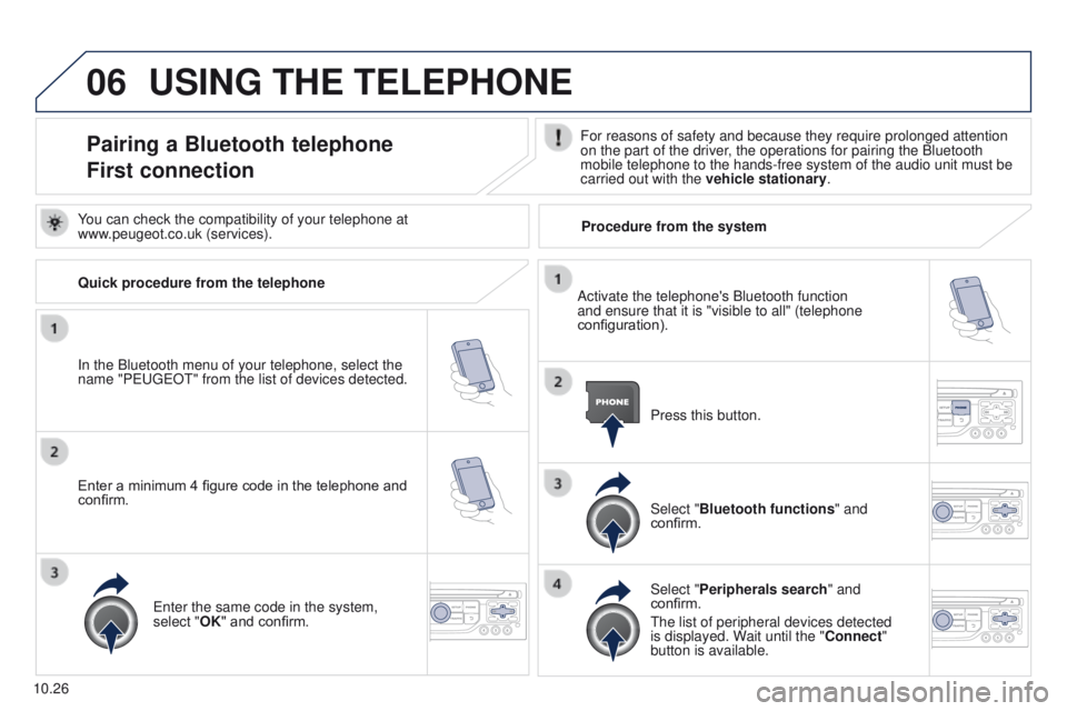 PEUGEOT PARTNER 2014 Owners Manual 06
10.26
Partner-2-VU_en_Chap10b_RT6-2-8_ed02-2014
USING THE TELEPHONE
Pairing a Bluetooth telephone
First connectionFor reasons of safety and because they require prolonged attention
on the part of PEUGEOT PARTNER 2014 Owners Manual 06
10.26
Partner-2-VU_en_Chap10b_RT6-2-8_ed02-2014
USING THE TELEPHONE
Pairing a Bluetooth telephone
First connectionFor reasons of safety and because they require prolonged attention
on the part of