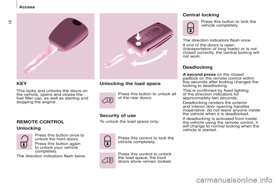 PEUGEOT PARTNER 2014 User Guide 18
Partner-2-VU_en_Chap03_Pret-a-partir_ed02-2014
KEY
This locks and unlocks the doors on
the vehicle, opens and closes the
fuel filler cap, as well as starting and
stopping the engine.
Security of PEUGEOT PARTNER 2014 User Guide 18
Partner-2-VU_en_Chap03_Pret-a-partir_ed02-2014
KEY
This locks and unlocks the doors on
the vehicle, opens and closes the
fuel filler cap, as well as starting and
stopping the engine.
Security of