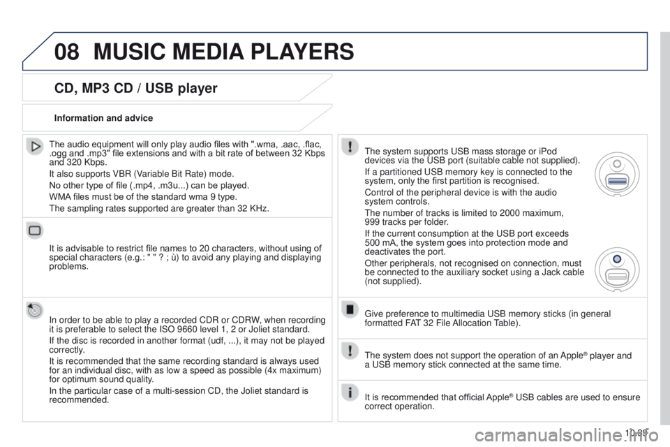 PEUGEOT PARTNER 2014  Owners Manual 08
10.39
Partner-2-VU_en_Chap10b_RT6-2-8_ed02-2014
CD, MP3 CD / USB player
The audio equipment will only play audio files with ".wma, .aac, .flac, 
.ogg and .mp3" file extensions and with a bi
