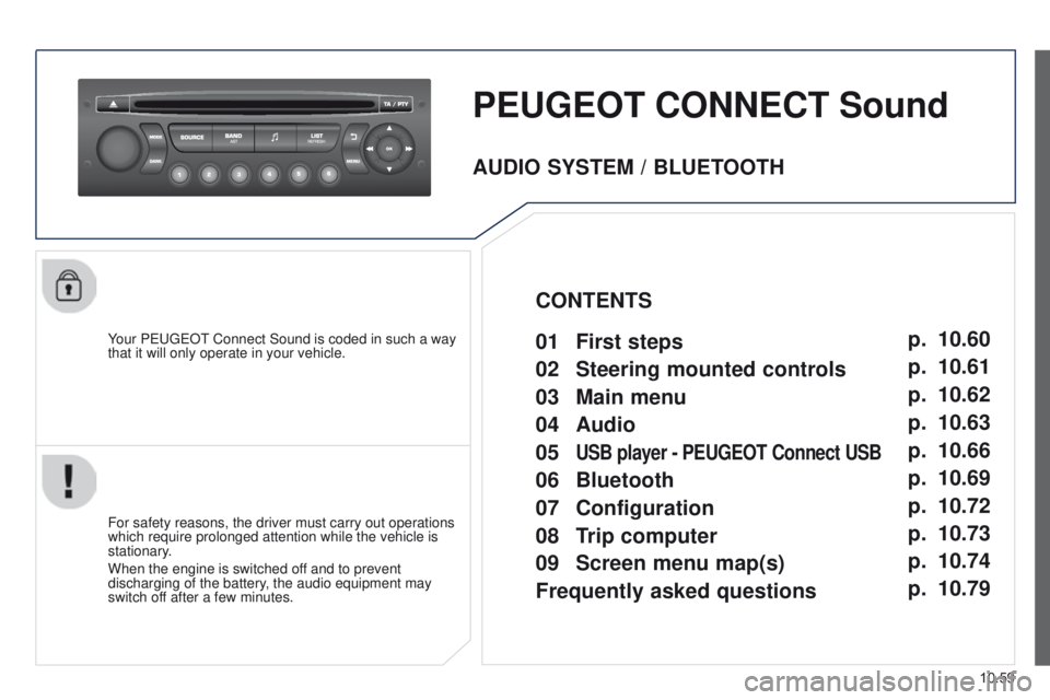 PEUGEOT PARTNER 2014  Owners Manual 10.59
Partner-2-VU_en_Chap10c_RD45_ed02_2014
PEUGEOT CONNECT  Sound
Your PEUGEOT Connect Sound is coded in such a way 
that it will only operate in your vehicle.
For safety reasons, the driver must ca