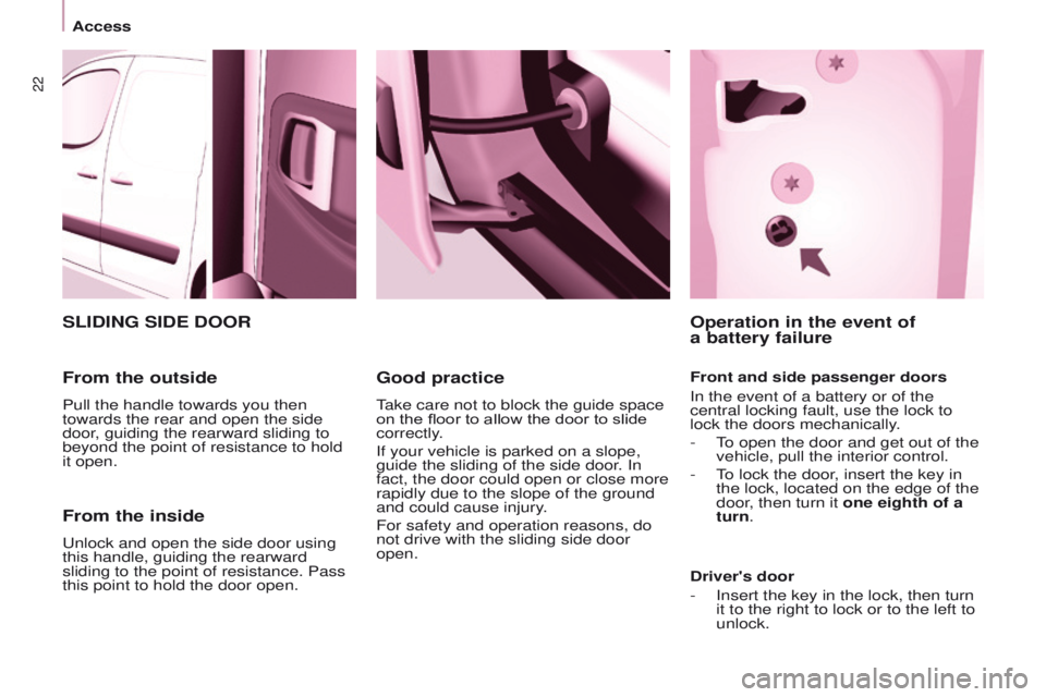 PEUGEOT PARTNER 2014  Owners Manual 22
Partner-2-VU_en_Chap03_Pret-a-partir_ed02-2014
From the inside
Unlock and open the side door using 
this handle, guiding the rearward 
sliding to the point of resistance. Pass 
this point to hold t