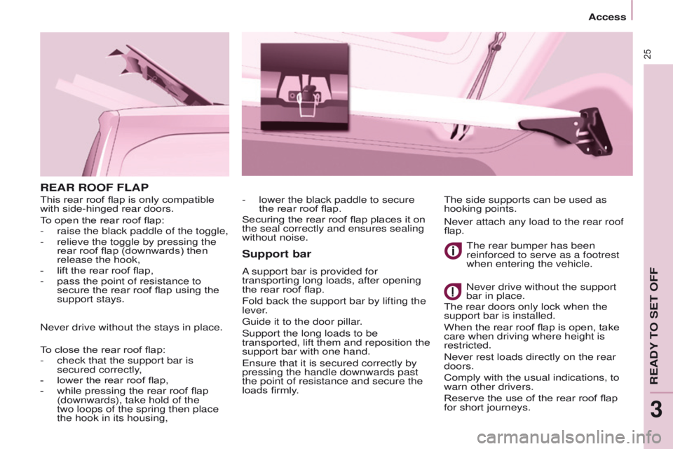 PEUGEOT PARTNER 2014 Owners Manual 25
Partner-2-VU_en_Chap03_Pret-a-partir_ed02-2014
REAR ROOF FLAPSupport bar
A support bar is provided for
transporting long loads, after opening
the rear roof flap.
Fold back the support bar by lift PEUGEOT PARTNER 2014 Owners Manual 25
Partner-2-VU_en_Chap03_Pret-a-partir_ed02-2014
REAR ROOF FLAPSupport bar
A support bar is provided for
transporting long loads, after opening
the rear roof flap.
Fold back the support bar by lift