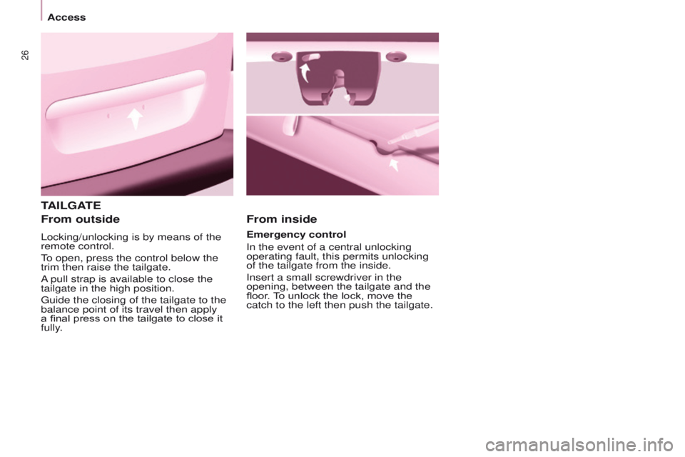 PEUGEOT PARTNER 2014 Owners Manual 26
Partner-2-VU_en_Chap03_Pret-a-partir_ed02-2014
TAILGATE
From outside
Locking/unlocking is by means of the
remote control.
To open, press the control below the
trim then raise the tailgate.
A pull PEUGEOT PARTNER 2014 Owners Manual 26
Partner-2-VU_en_Chap03_Pret-a-partir_ed02-2014
TAILGATE
From outside
Locking/unlocking is by means of the
remote control.
To open, press the control below the
trim then raise the tailgate.
A pull