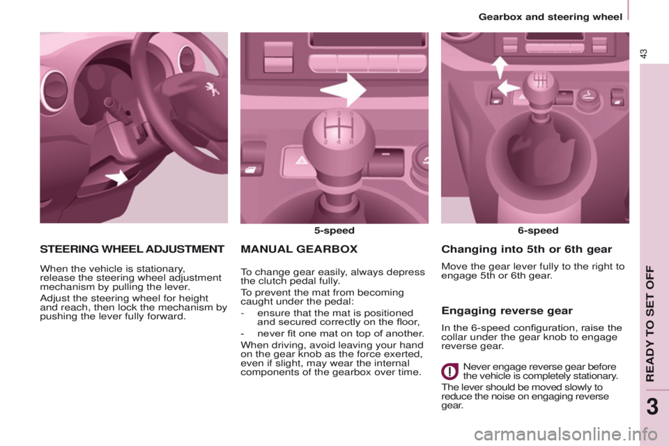 PEUGEOT PARTNER 2014 Service Manual 43
Partner-2-VU_en_Chap03_Pret-a-partir_ed02-2014
MANUAL GEARBOX
5-speed
6-speed
To change gear easily, always depress
the clutch pedal fully.
To prevent the mat from becoming
caught under the pedal PEUGEOT PARTNER 2014 Service Manual 43
Partner-2-VU_en_Chap03_Pret-a-partir_ed02-2014
MANUAL GEARBOX
5-speed
6-speed
To change gear easily, always depress
the clutch pedal fully.
To prevent the mat from becoming
caught under the pedal