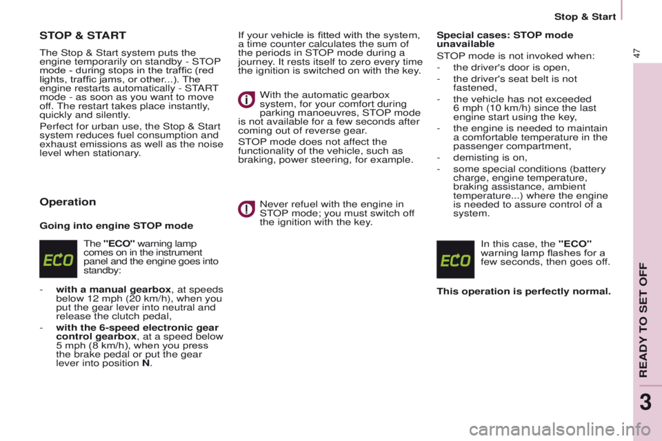 PEUGEOT PARTNER 2014  Owners Manual 47
Partner-2-VU_en_Chap03_Pret-a-partir_ed02-2014
STOP & START
The Stop & Start system puts the 
engine temporarily on standby - ST OP 
mode - during stops in the traffic (red 
lights, traffic jams, o