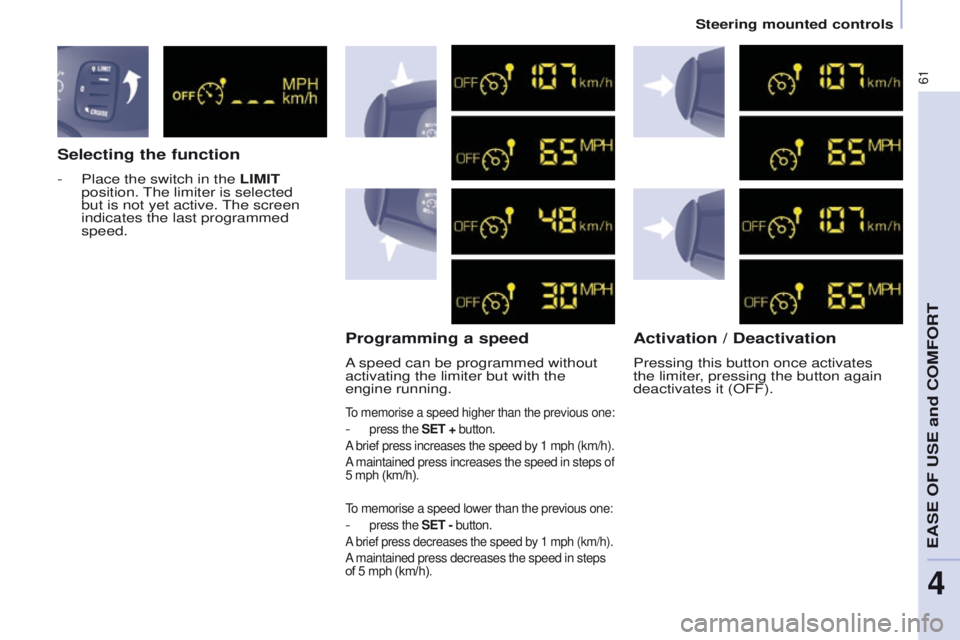 PEUGEOT PARTNER 2014 Repair Manual 61
Partner-2-VU_en_Chap04_Ergonomie_ed02-2014
Selecting the function
- Place the switch in the LIMIT 
position. The limiter is selected 
but is not yet active. The screen 
indicates the last programme