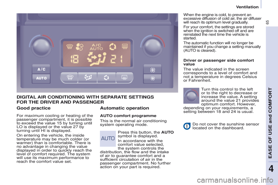 PEUGEOT PARTNER 2014 Repair Manual 65
Partner-2-VU_en_Chap04_Ergonomie_ed02-2014
Good practice
For maximum cooling or heating of the 
passenger compartment, it is possible 
to exceed the value 15 by turning until 
LO is displayed or th