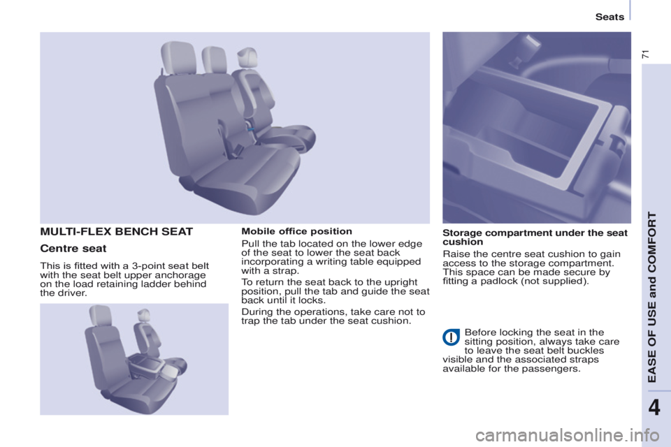 PEUGEOT PARTNER 2014 Manual PDF 71
Partner-2-VU_en_Chap04_Ergonomie_ed02-2014
Mobile office position
Pull the tab located on the lower edge 
of the seat to lower the seat back 
incorporating a writing table equipped 
with a strap.
T
