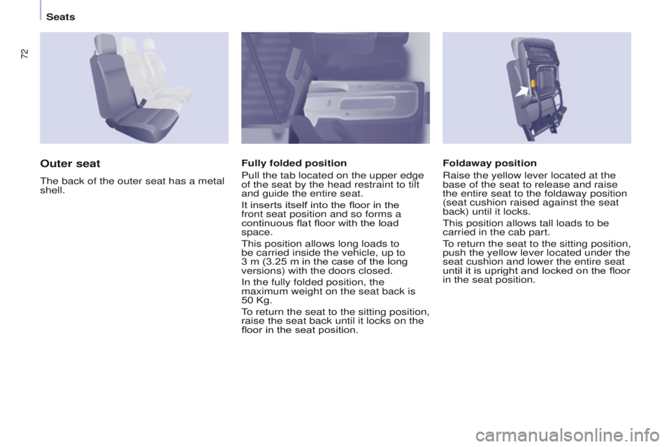 PEUGEOT PARTNER 2014 Manual PDF 72
Partner-2-VU_en_Chap04_Ergonomie_ed02-2014
Foldaway position
Raise the yellow lever located at the 
base of the seat to release and raise 
the entire seat to the foldaway position 
(seat cushion ra