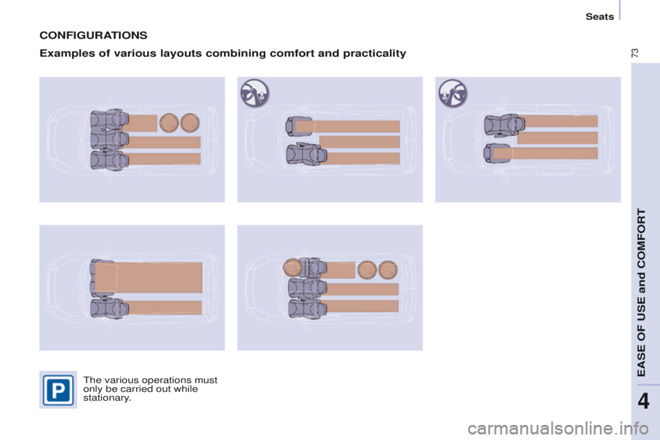PEUGEOT PARTNER 2014 Manual PDF 73
Partner-2-VU_en_Chap04_Ergonomie_ed02-2014
CONFIGURATIONS
Examples of various layouts combining comfort and practicality
The various operations must 
only be carried out while 
stationary. 
EASE OF