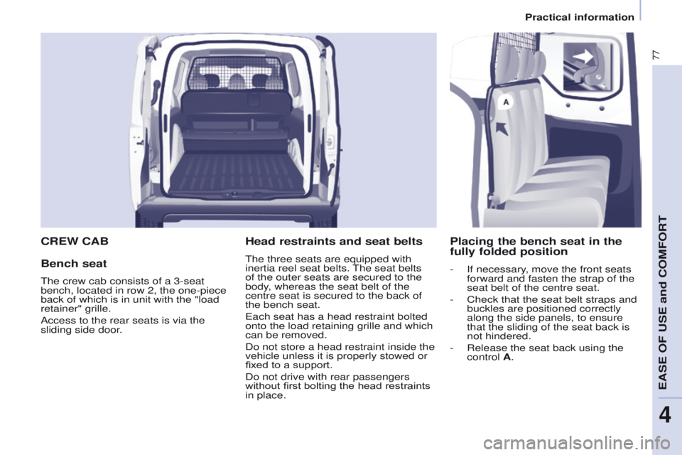 PEUGEOT PARTNER 2014 Manual PDF 77
Partner-2-VU_en_Chap04_Ergonomie_ed02-2014
CREW CAB
Bench seat
The crew cab consists of a 3-seat 
bench, located in row 2, the one-piece 
back of which is in unit with the "load 
retainer" 