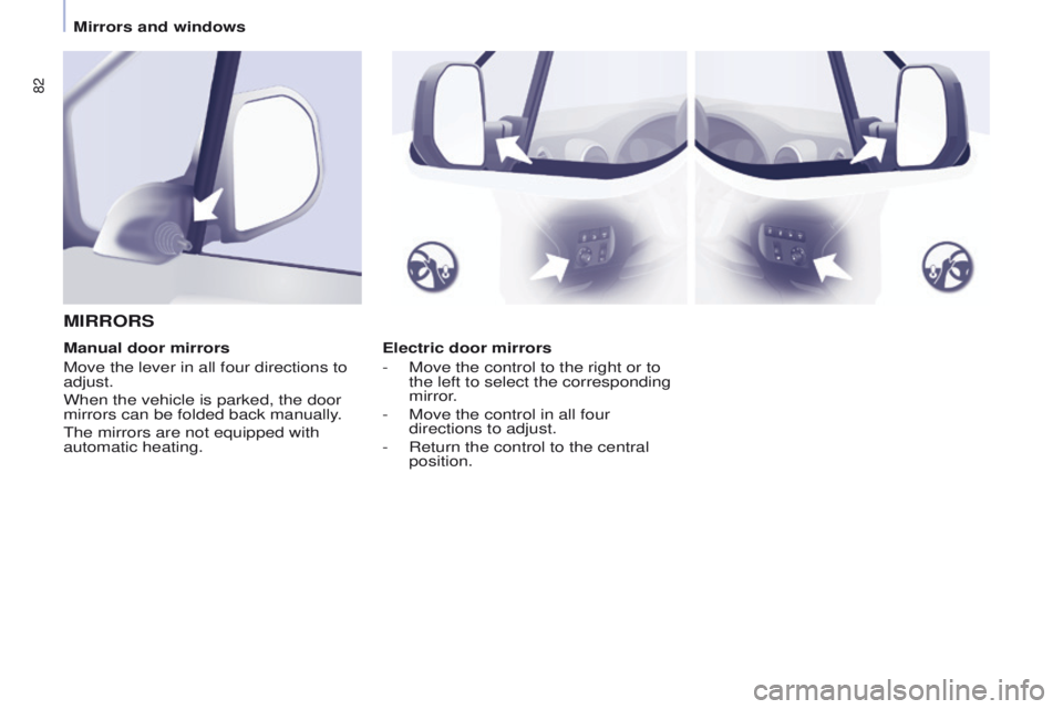 PEUGEOT PARTNER 2014 Manual Online 82
Partner-2-VU_en_Chap04_Ergonomie_ed02-2014
Electric door mirrors
-
Move the control to the right or to
the left to select the corresponding
mirror
.
-
Move the control in all four
directions PEUGEOT PARTNER 2014 Manual Online 82
Partner-2-VU_en_Chap04_Ergonomie_ed02-2014
Electric door mirrors
-
Move the control to the right or to
the left to select the corresponding
mirror
.
-
Move the control in all four
directions
