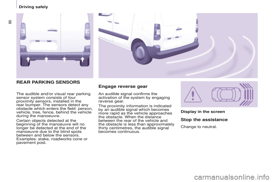 PEUGEOT PARTNER 2014 Manual Online 86
Partner-2-VU_en_Chap05_Securite_ed02-2014
The audible and/or visual rear parking
sensor system consists of four
proximity sensors, installed in the
rear bumper. The sensors detect any
obstacle PEUGEOT PARTNER 2014 Manual Online 86
Partner-2-VU_en_Chap05_Securite_ed02-2014
The audible and/or visual rear parking
sensor system consists of four
proximity sensors, installed in the
rear bumper. The sensors detect any
obstacle