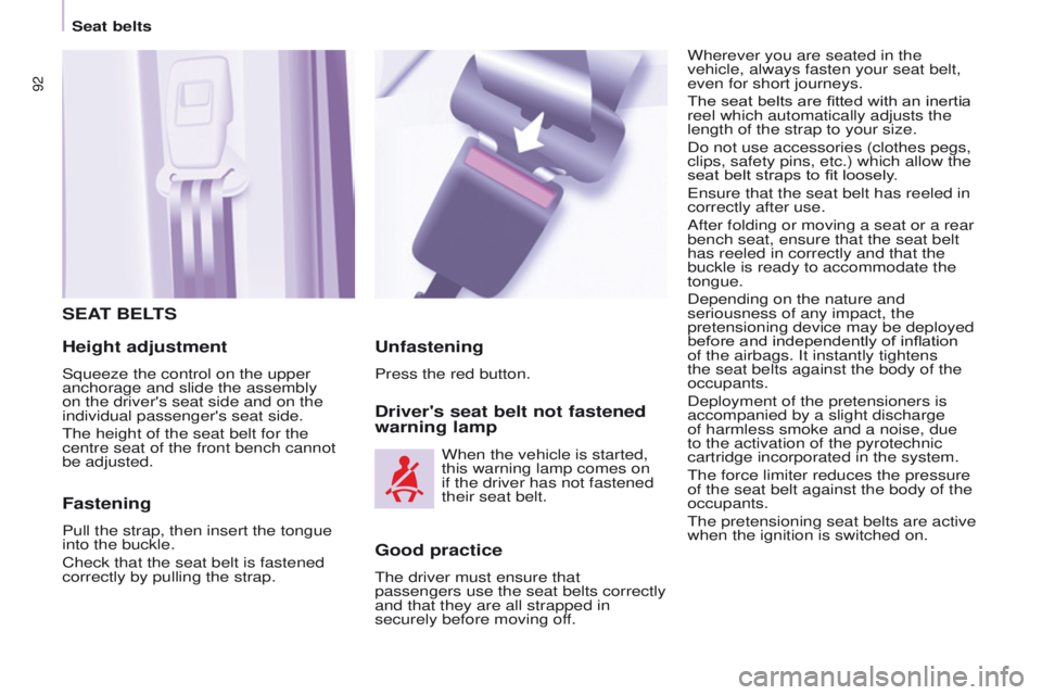 PEUGEOT PARTNER 2014  Owners Manual 92
Partner-2-VU_en_Chap05_Securite_ed02-2014
SEAT BELTS
Height adjustment
Squeeze the control on the upper 
anchorage and slide the assembly 
on the driver's seat side and on the 
individual passe