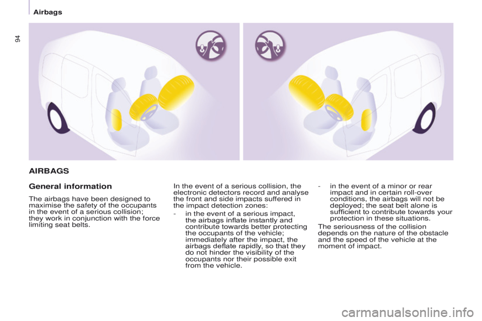 PEUGEOT PARTNER 2014  Owners Manual 94
Partner-2-VU_en_Chap05_Securite_ed02-2014
AIRBAGS
General information
The airbags have been designed to 
maximise the safety of the occupants 
in the event of a serious collision; 
they work in con