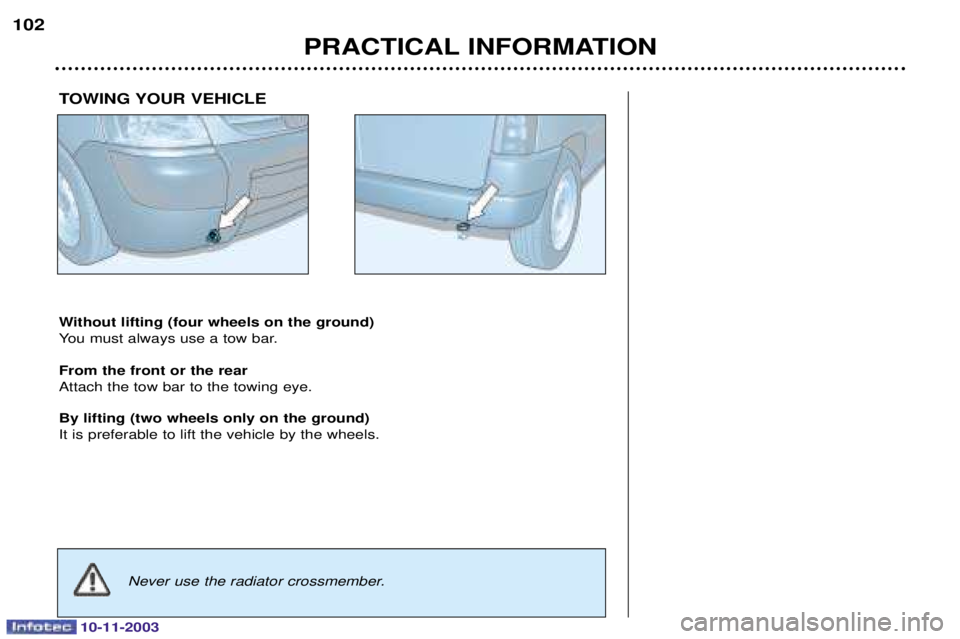 PEUGEOT PARTNER VU 2003  Owners Manual 10-11-2003
PRACTICAL INFORMATION
102
Without lifting (four wheels on the ground) 7	
%	
From the front or the rear
			% By lifting (two wheels 