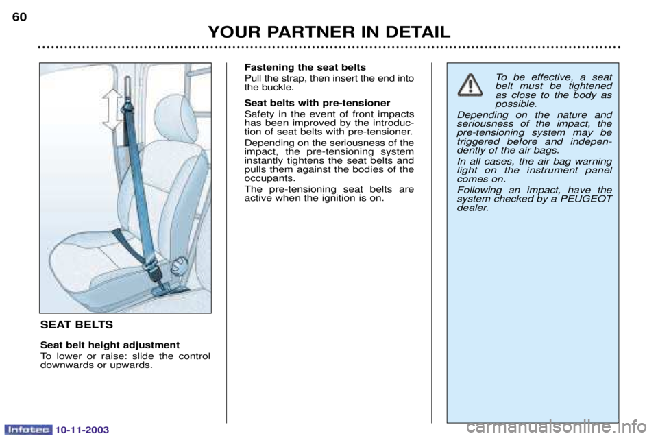 PEUGEOT PARTNER VU 2003 Repair Manual 10-11-2003
YOUR PARTNER IN DETAIL
60
SEAT BELTS Seat belt height adjustment 
   

! 
 	 


 Fastening the seat belts
	
	
	