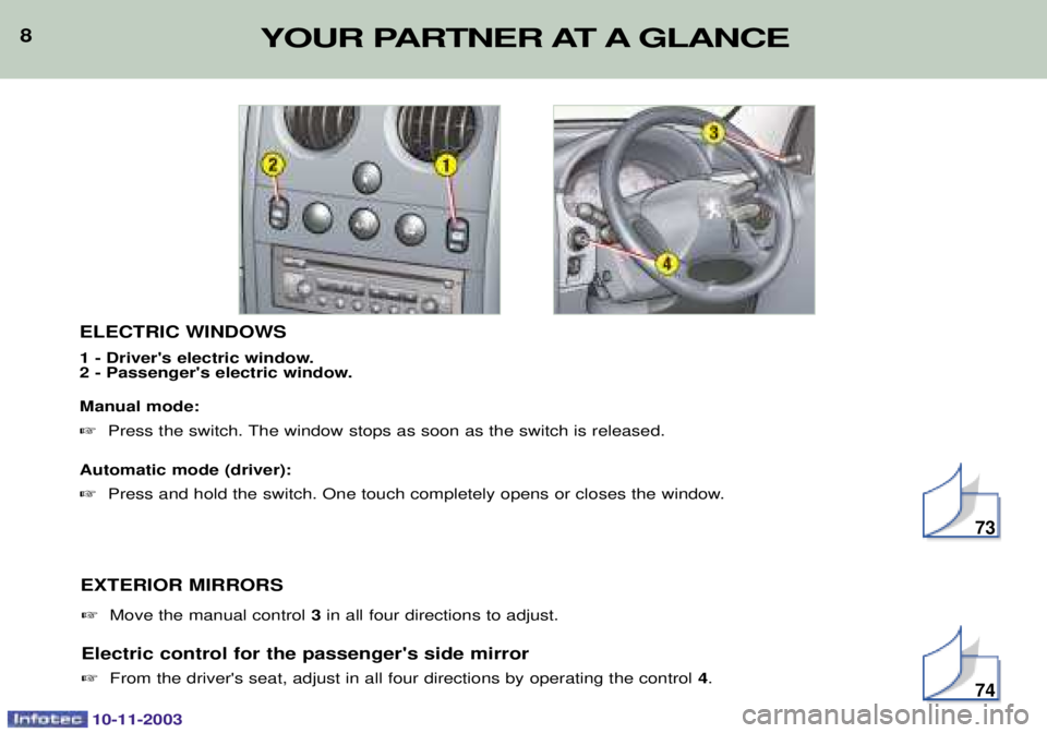 PEUGEOT PARTNER VU 2003  Owners Manual 10-11-2003
8ELECTRIC WINDOWS 
1 - Drivers electric window. 
2 - Passengers electric window. Manual mode: 9#*A### *
Automatic mode (driver