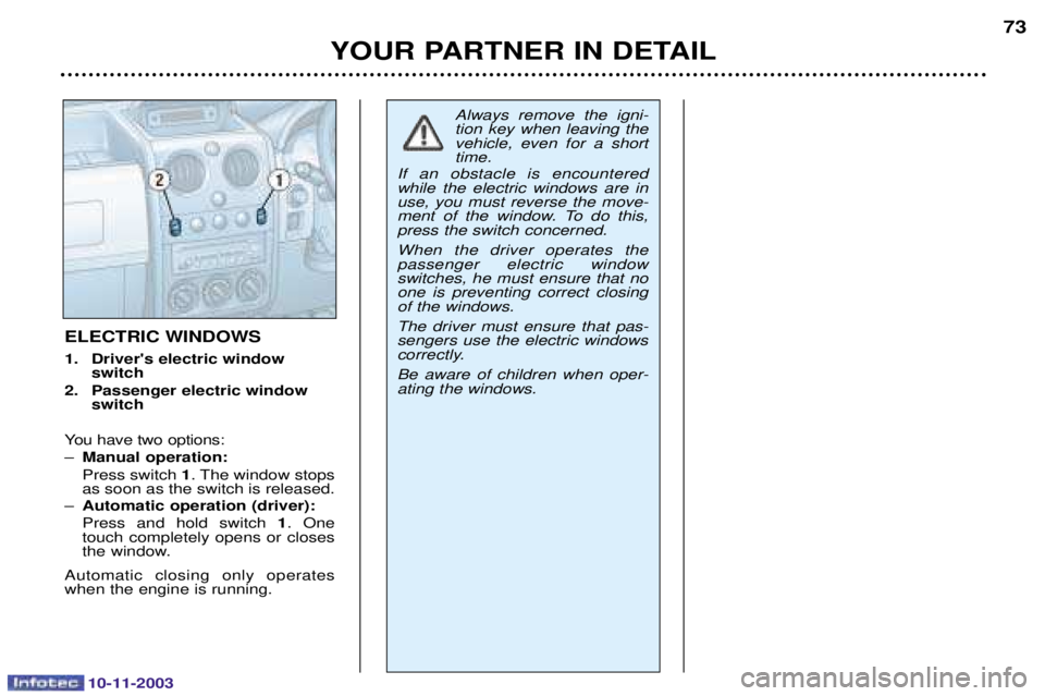 PEUGEOT PARTNER VU 2003 Manual PDF 10-11-2003
YOUR PARTNER IN DETAIL
73
ELECTRIC WINDOWS 
1. Drivers electric window switch
2. Passenger electric window switch
"	

!   Manual operation: 
	
 1	
