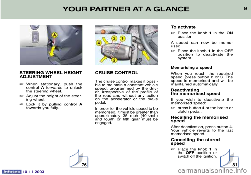 PEUGEOT PARTNER VU 2003  Owners Manual 9YOUR PARTNER AT A GLANCE
10-11-2003
9
STEERING WHEEL HEIGHT ADJUSTMENT  + 1     A&#   
# *
 3&
# *
