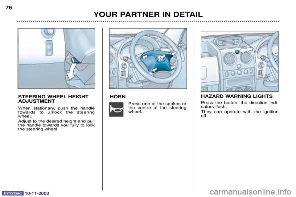 PEUGEOT PARTNER VU 2003  Owners Manual 10-11-2003
HORN.	
	 
 	 
  	
$
YOUR PARTNER IN DETAIL
76
STEERING WHEEL HEIGHT ADJUSTMENT 
 
	    

	   