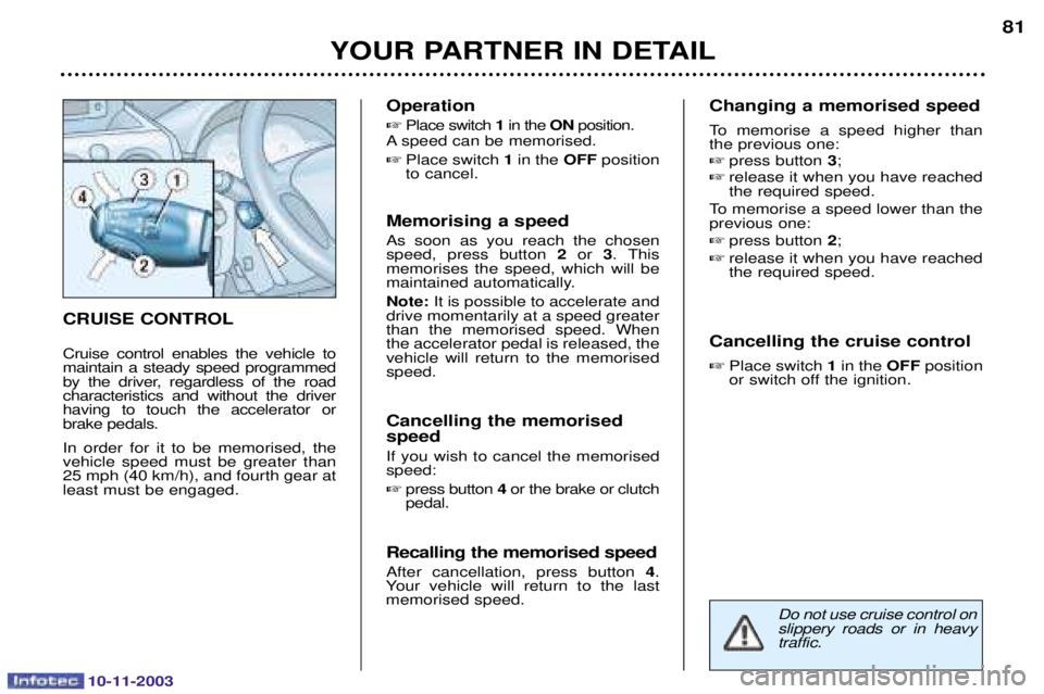 PEUGEOT PARTNER VU 2003 Manual Online 10-11-2003
YOUR PARTNER IN DETAIL81
CRUISE CONTROL 
1	
 	   
  


    	$	
  	
	 	$	 
  	
		

 