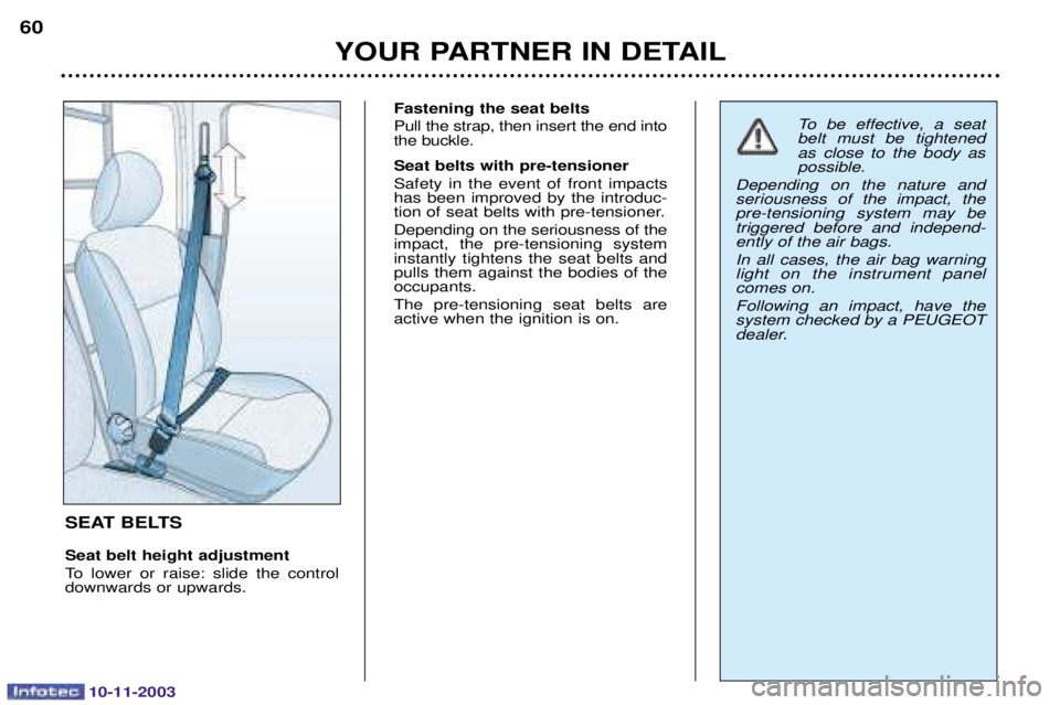PEUGEOT PARTNER VU DAG 2003 Repair Manual 10-11-2003
YOUR PARTNER IN DETAIL
60
SEAT BELTS Seat belt height adjustment 
   

! 
 	 


 Fastening the seat belts
	
	
	