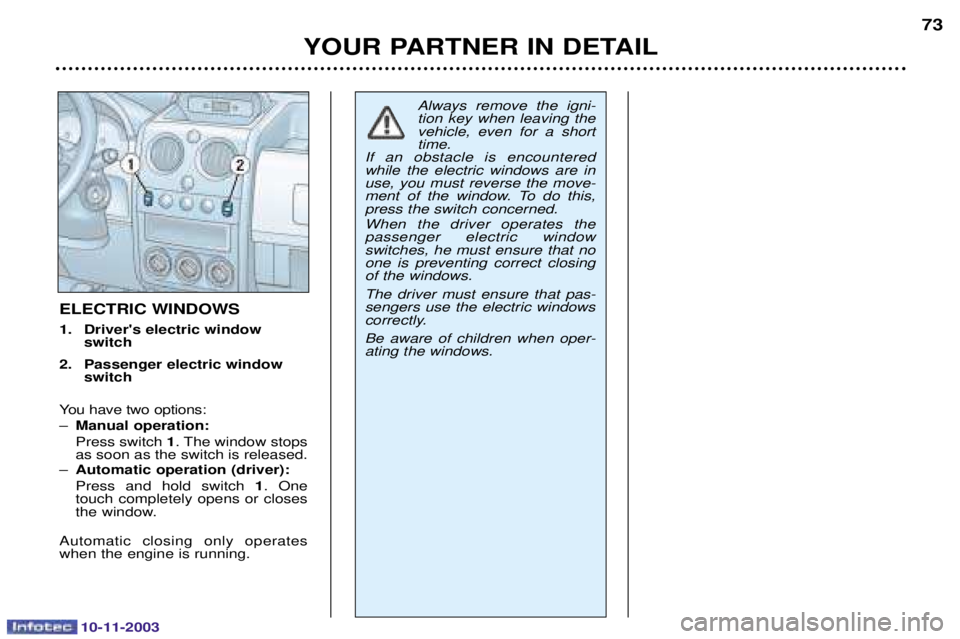 PEUGEOT PARTNER VU DAG 2003 Manual PDF 10-11-2003
YOUR PARTNER IN DETAIL73
ELECTRIC WINDOWS 
1. Drivers electric window
switch
2. Passenger electric window switch
#	

" ! Manual operation: 
	
 1	
