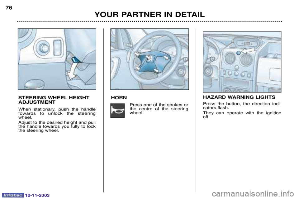 PEUGEOT PARTNER VU DAG 2003 Manual Online 10-11-2003
HORN.	
	 
 	 
  	
$
YOUR PARTNER IN DETAIL
76
STEERING WHEEL HEIGHT ADJUSTMENT 
 
	    

	   