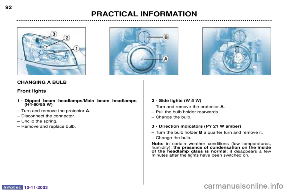 PEUGEOT PARTNER VU DAG 2003  Owners Manual 10-11-2003
PRACTICAL INFORMATION
92
CHANGING A BULB Front lights 
1 - Dipped beam headlamps/Main beam headlamps
(H4-60/55 W)
- !

 A
- 	



 
- 2
	