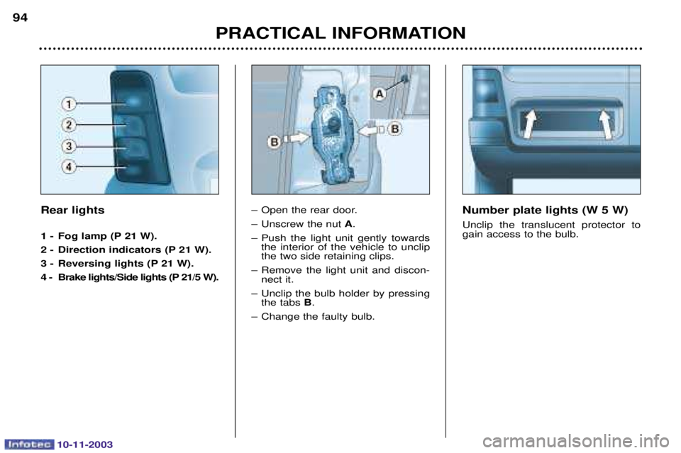 PEUGEOT PARTNER VU DAG 2003  Owners Manual 10-11-2003
Rear lights 
1 - Fog lamp (P 21 W). 
2 - Direction indicators (P 21 W).
3 - Reversing lights (P 21 W).
4 - Brake lights/Side lights (P 21/5 W).- 3
 
- 2


A
-