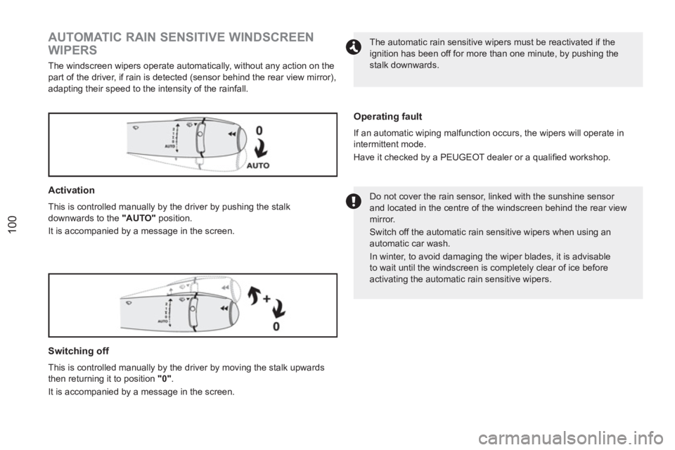PEUGEOT RCZ 2012  Owners Manual 100
   
 
 
 
 
 
 
 
 
 
 
 
AUTOMATIC RAIN SENSITIVE WINDSCREEN 
WIPERS 
  The windscreen wipers operate automatically, without any action on the 
part of the driver, if rain is detected (sensor beh