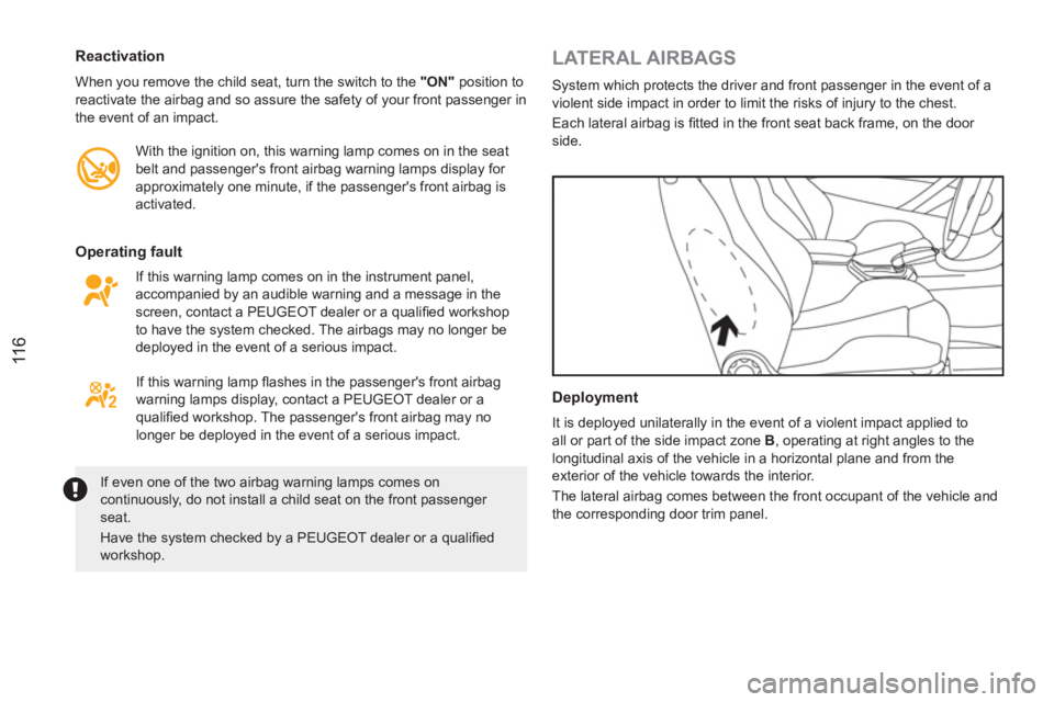 PEUGEOT RCZ 2012  Owners Manual 11 6
   
Reactivation 
 
When you remove the child seat, turn the switch to the  "ON" 
 position to 
reactivate the airbag and so assure the safety of your front passenger in 
the event of an impact. 