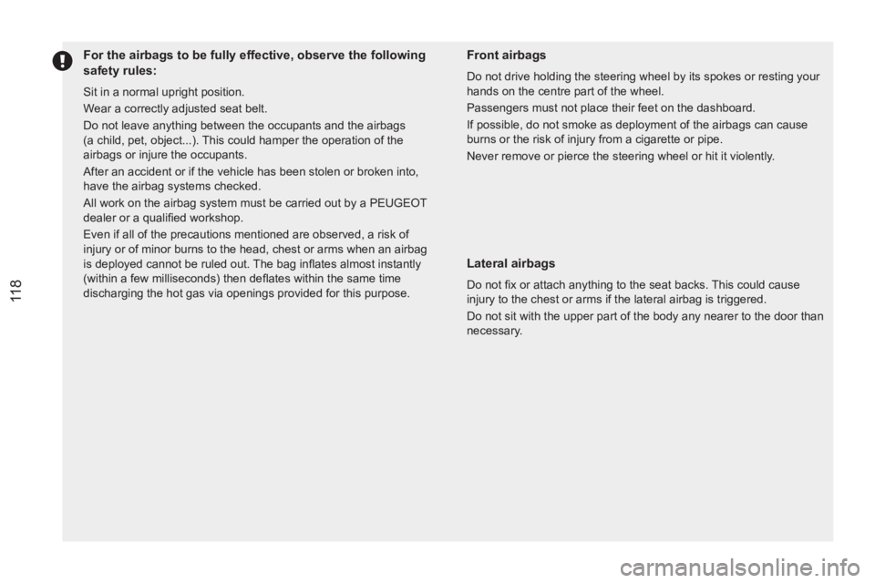 PEUGEOT RCZ 2012  Owners Manual 11 8
   
 
 
 
 
 
 
 
 
 
 
 
 
For the airbags to be fully effective, observe the following 
safety rules: 
  Sit in a normal upright position. 
  Wear a correctly adjusted seat belt. 
  Do not leav