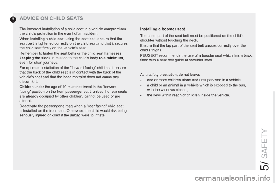 PEUGEOT RCZ 2012 Owners Manual 5/
SAFETY
ADVICE ON CHILD SEATS
Installing a booster seat
The chest part of the seat belt must be positioned on the childs
shoulder without touching the neck.
Ensu PEUGEOT RCZ 2012 Owners Manual 5/
SAFETY
ADVICE ON CHILD SEATS
Installing a booster seat
The chest part of the seat belt must be positioned on the childs
shoulder without touching the neck.
Ensu