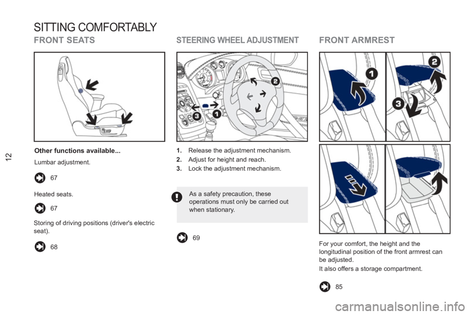 PEUGEOT RCZ 2012 User Guide 12
 SITTING COMFORTABLY 
   
FRONT SEATS 
 
85  
 
 
Other functions available... 
 
Lumbar adjustment. 
  As a safety precaution, these 
operations must only be carried out 
when stationary.    Heate