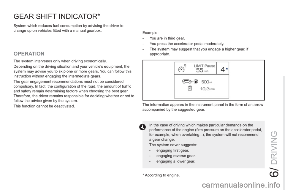 PEUGEOT RCZ 2012  Owners Manual 6/
DRIVING
   
*   According to engine.  
GEAR SHIFT INDICATOR *
 
System which reduces fuel consumption by advising the driver to 
change up on vehicles ﬁ tted with a manual gearbox. 
 
 
OPERATION