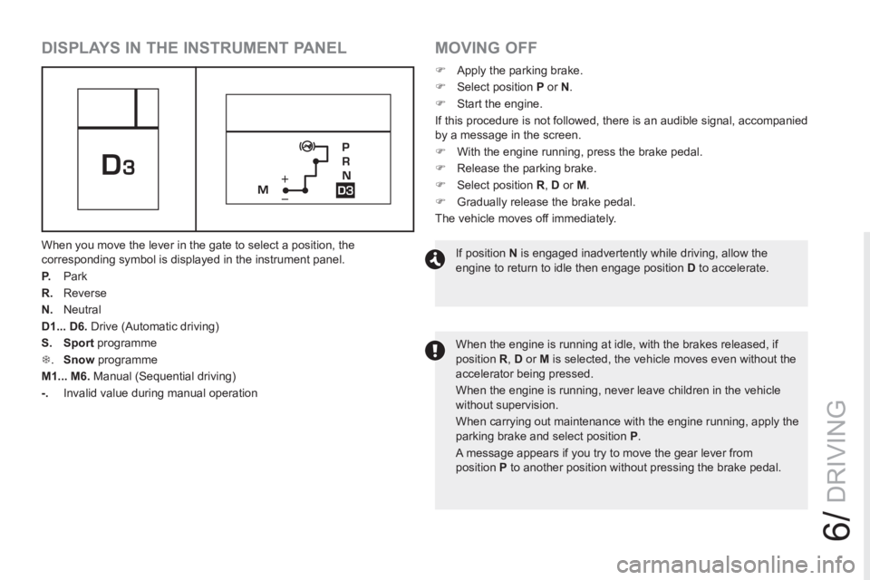 PEUGEOT RCZ 2012  Owners Manual 6/
33
33
DRIVING
   
DISPLAYS IN THE INSTRUMENT PANEL 
 
When you move the lever in the gate to select a position, the 
corresponding symbol is displayed in the instrument panel. 
   
P. 
   Park 
   