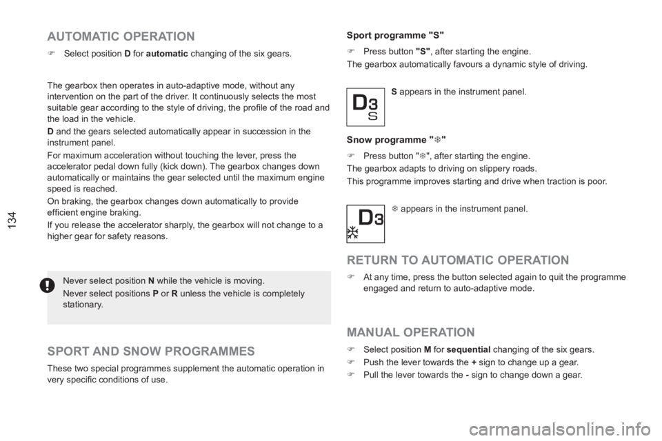 PEUGEOT RCZ 2012  Owners Manual 3
33
134
   
AUTOMATIC OPERATION 
 
 
 
�) 
  Select position  D 
 for  automatic 
 changing of the six gears.  
  Never select position  N 
 while the vehicle is moving. 
  Never select positions  P 