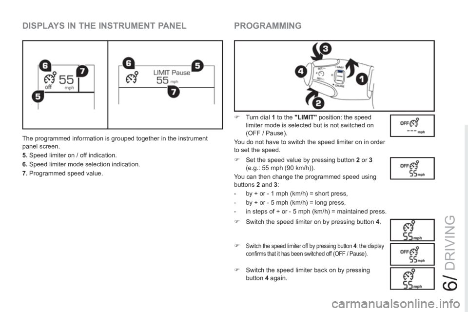 PEUGEOT RCZ 2012  Owners Manual 6/
DRIVING
   
DISPLAYS IN THE INSTRUMENT PANEL 
 
The programmed information is grouped together in the instrument 
panel screen. 
   
5. 
 Speed limiter on / off indication. 
   
6. 
 Speed limiter 