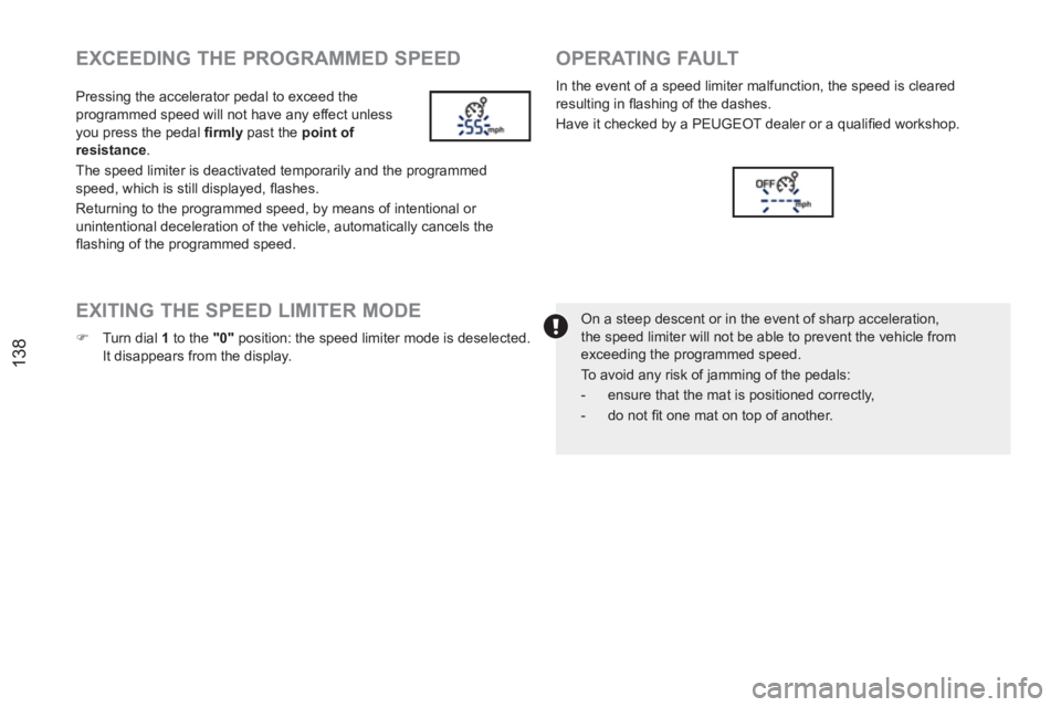 PEUGEOT RCZ 2012  Owners Manual 138
   
EXCEEDING THE PROGRAMMED SPEED 
 
Pressing the accelerator pedal to exceed the 
programmed speed will not have any effect unless 
you press the pedal  ﬁ rmly 
 past the  point of 
resistance