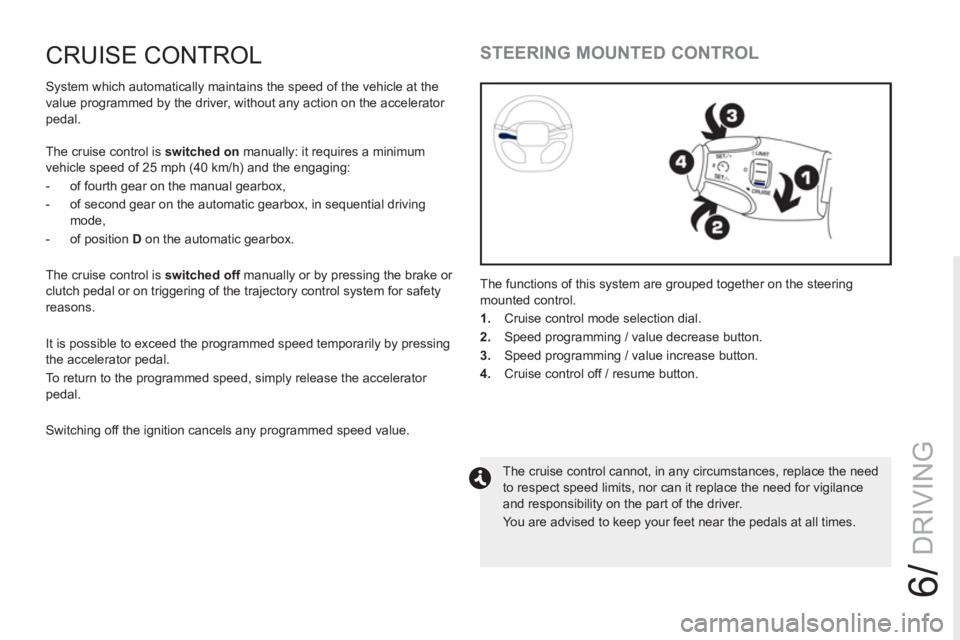 PEUGEOT RCZ 2012 Owners Manual 6/
DRIVING
CRUISE CONTROL
System which automatically maintains the speed of the vehicle at the
value programmed by the driver, without any action on the accelerator
pedal.
The cruise control i PEUGEOT RCZ 2012 Owners Manual 6/
DRIVING
CRUISE CONTROL
System which automatically maintains the speed of the vehicle at the
value programmed by the driver, without any action on the accelerator
pedal.
The cruise control i