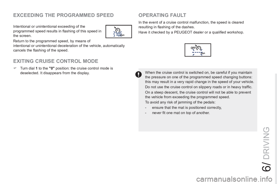 PEUGEOT RCZ 2012 Owners Manual 6/
DRIVING
EXCEEDING THE PROGRAMMED SPEED
Intentional or unintentional exceeding of the
programmed speed results in fl ashing of this speed in
the screen.
Return to the programmed speed, PEUGEOT RCZ 2012 Owners Manual 6/
DRIVING
EXCEEDING THE PROGRAMMED SPEED
Intentional or unintentional exceeding of the
programmed speed results in fl ashing of this speed in
the screen.
Return to the programmed speed,
