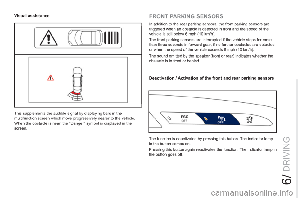 PEUGEOT RCZ 2012 Owners Manual 6/
DRIVING
Deactivation / Activation of the front and rear parking sensors
Visual assistance
FRONT PARKING SENSORS
In addition to the rear parking sensors, the front parki PEUGEOT RCZ 2012 Owners Manual 6/
DRIVING
Deactivation / Activation of the front and rear parking sensors
Visual assistance
FRONT PARKING SENSORS
In addition to the rear parking sensors, the front parki