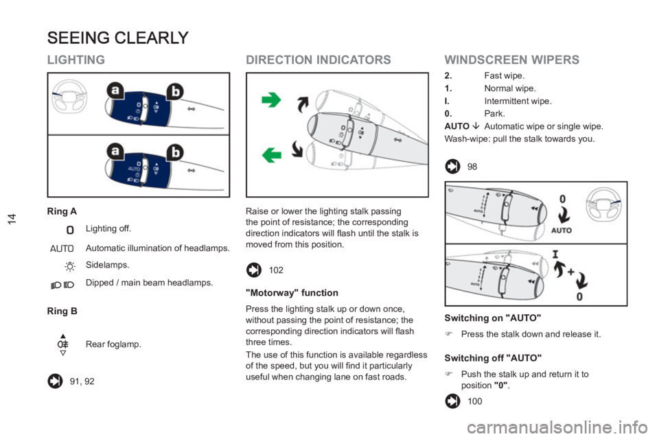 PEUGEOT RCZ 2012 User Guide 14
   
LIGHTING 
 
 
Ring A 
 
Lighting off. 
  Automatic illumination of headlamps. 
  Sidelamps. 
  Dipped / main beam headlamps.  
  Rear foglamp.  
 
 
Ring B 
 
100  
    91, 92    Raise or lower