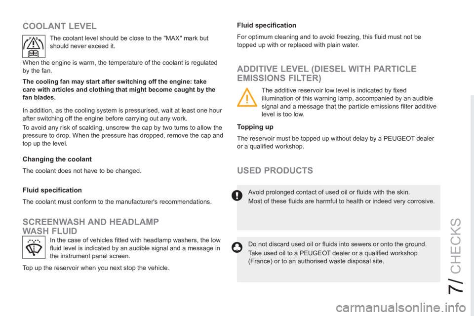 PEUGEOT RCZ 2012  Owners Manual 7/
F0
CHECKS
   
 
 
 
 
 
 
 
 
ADDITIVE LEVEL (DIESEL WITH PARTICLE 
EMISSIONS FILTER) 
  The additive reservoir low level is indicated by ﬁ xed 
illumination of this warning lamp, accompanied by 